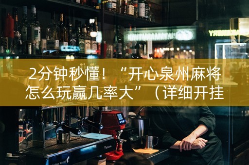 2分钟秒懂！“开心泉州麻将怎么玩赢几率大”（详细开挂教程）-哔哩哔哩