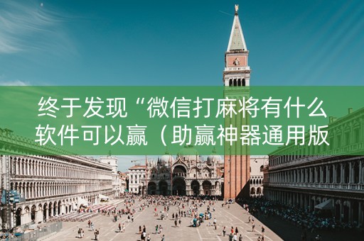 终于发现“微信打麻将有什么软件可以赢（助赢神器通用版）