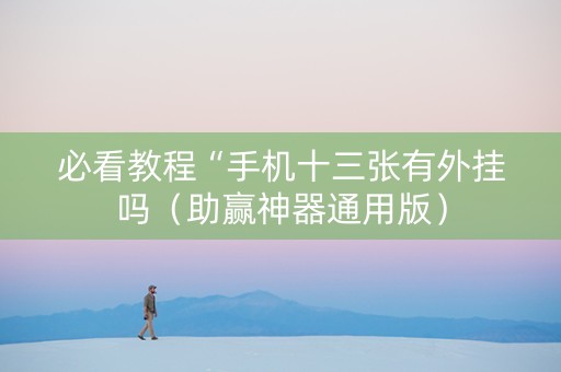 必看教程“手机十三张有外挂吗（助赢神器通用版）