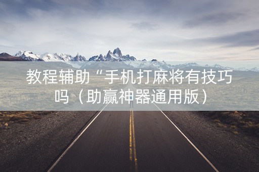 教程辅助“手机打麻将有技巧吗（助赢神器通用版）