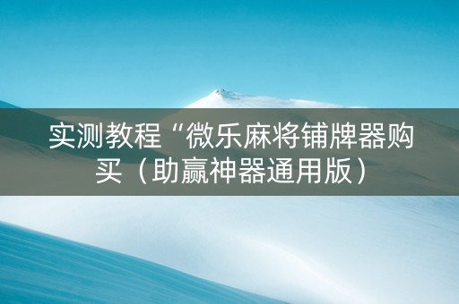 实测教程“微乐麻将铺牌器购买（助赢神器通用版）