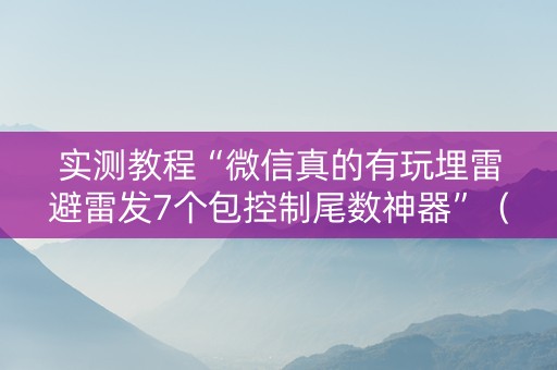 实测教程“微信真的有玩埋雷避雷发7个包控制尾数神器”（详细透视教程）-哔哩哔哩