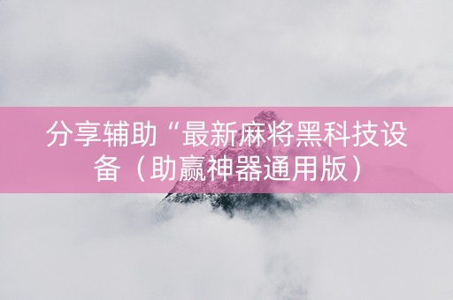 分享辅助“最新麻将黑科技设备（助赢神器通用版）