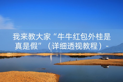 我来教大家“牛牛红包外桂是真是假”（详细透视教程）-哔哩哔哩