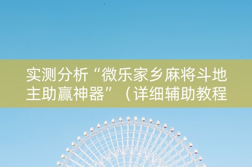 实测分析“微乐家乡麻将斗地主助赢神器”（详细辅助教程）-哔哩哔哩