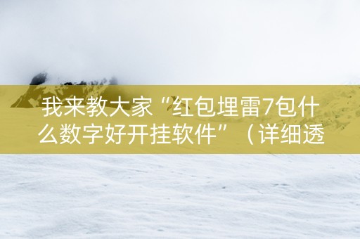 我来教大家“红包埋雷7包什么数字好开挂软件”（详细透视教程）-哔哩哔哩
