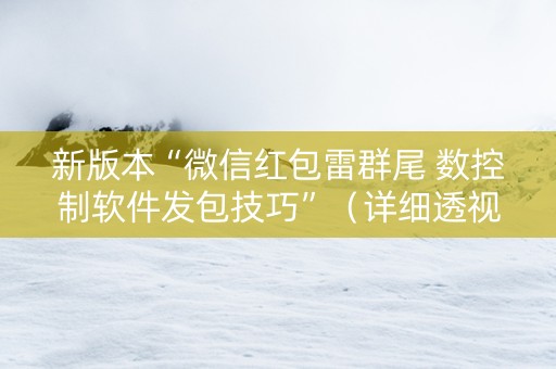 新版本“微信红包雷群尾 数控制软件发包技巧”（详细透视教程）-哔哩哔哩