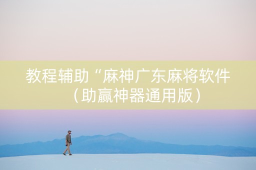 教程辅助“麻神广东麻将软件（助赢神器通用版）