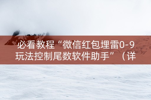 必看教程“微信红包埋雷0-9玩法控制尾数软件助手”（详细透视教程）-哔哩哔哩