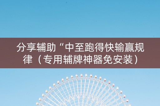 分享辅助“中至跑得快输赢规律（专用辅牌神器免安装）