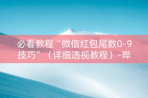 必看教程“微信红包尾数0-9技巧”（详细透视教程）-哔哩哔哩