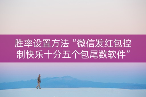 胜率设置方法“微信发红包控制快乐十分五个包尾数软件”（详细透视教程）-哔哩哔哩