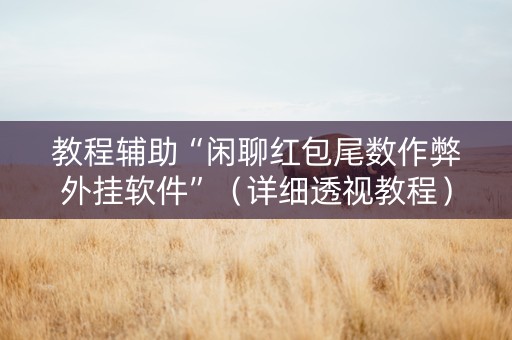 教程辅助“闲聊红包尾数作弊外挂软件”（详细透视教程）-哔哩哔哩