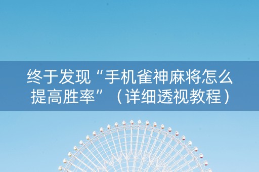 终于发现“手机雀神麻将怎么提高胜率”（详细透视教程）-哔哩哔哩