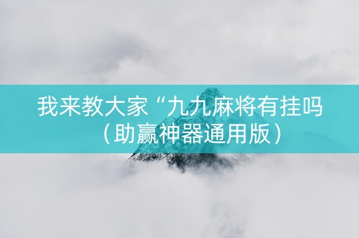 我来教大家“九九麻将有挂吗（助赢神器通用版）