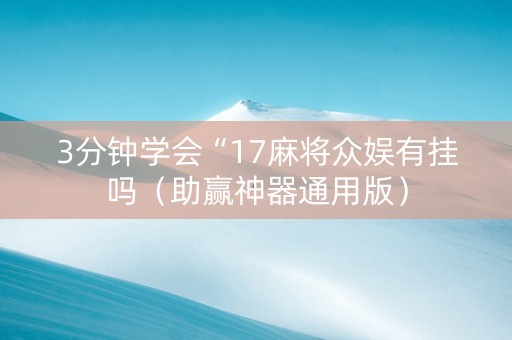 3分钟学会“17麻将众娱有挂吗（助赢神器通用版）