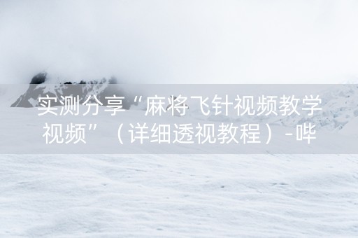 实测分享“麻将飞针视频教学视频”（详细透视教程）-哔哩哔哩