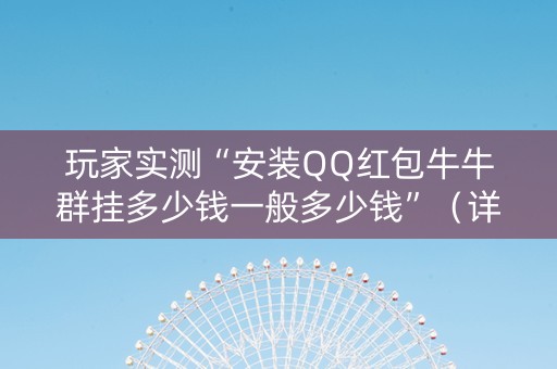 玩家实测“安装QQ红包牛牛群挂多少钱一般多少钱”（详细透视教程）-哔哩哔哩