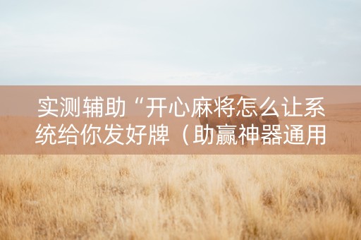 实测辅助“开心麻将怎么让系统给你发好牌（助赢神器通用版）
