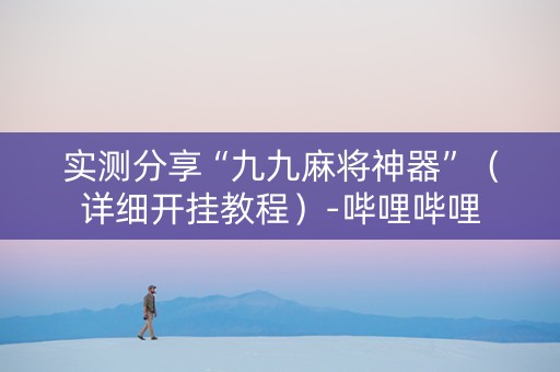 实测分享“九九麻将神器”（详细开挂教程）-哔哩哔哩