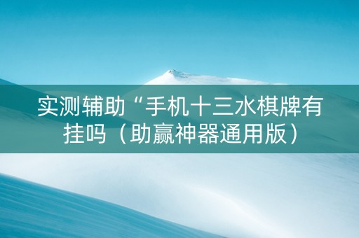 实测辅助“手机十三水棋牌有挂吗（助赢神器通用版）