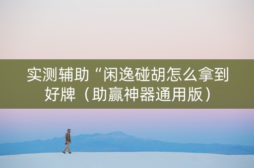 实测辅助“闲逸碰胡怎么拿到好牌（助赢神器通用版）