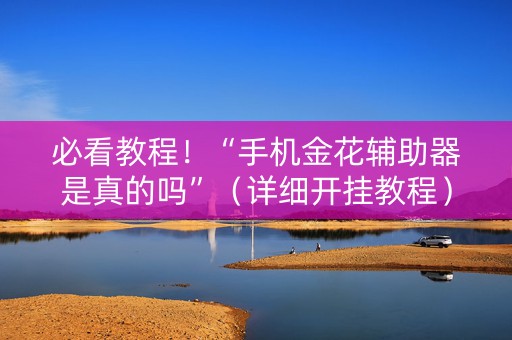 必看教程！“手机金花辅助器是真的吗”（详细开挂教程）-哔哩哔哩
