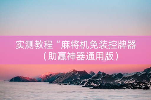 实测教程“麻将机免装控牌器（助赢神器通用版）