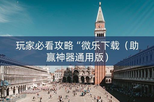 玩家必看攻略“微乐下载（助赢神器通用版）