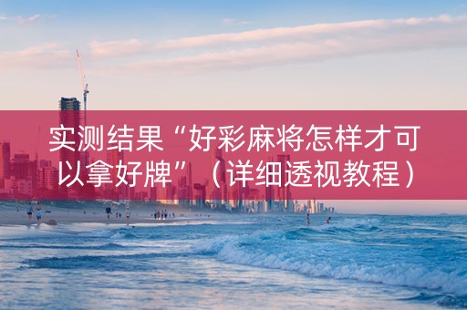实测结果“好彩麻将怎样才可以拿好牌”（详细透视教程）-哔哩哔哩