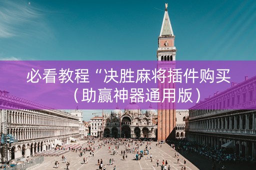 必看教程“决胜麻将插件购买（助赢神器通用版）