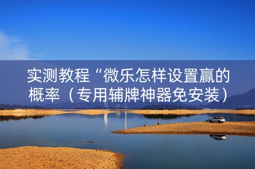 实测教程“微乐怎样设置赢的概率（专用辅牌神器免安装）