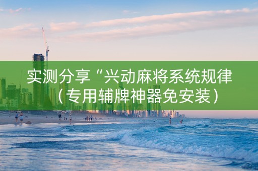 实测分享“兴动麻将系统规律（专用辅牌神器免安装）