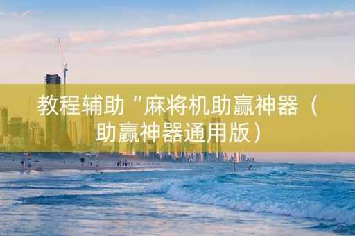 教程辅助“麻将机助赢神器（助赢神器通用版）