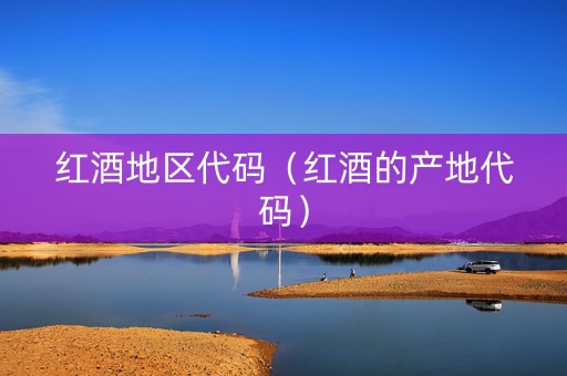红酒地区代码（红酒的产地代码）