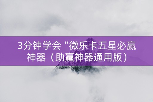 3分钟学会“微乐卡五星必赢神器（助赢神器通用版）