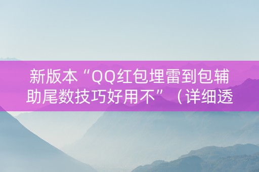 新版本“QQ红包埋雷到包辅助尾数技巧好用不”（详细透视教程）-哔哩哔哩