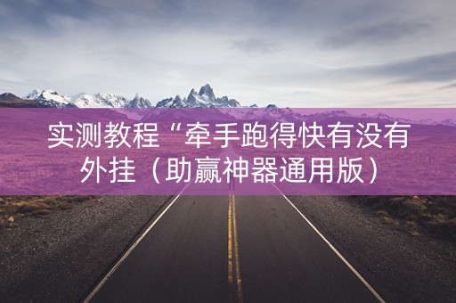实测教程“牵手跑得快有没有外挂（助赢神器通用版）