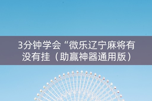 3分钟学会“微乐辽宁麻将有没有挂（助赢神器通用版）