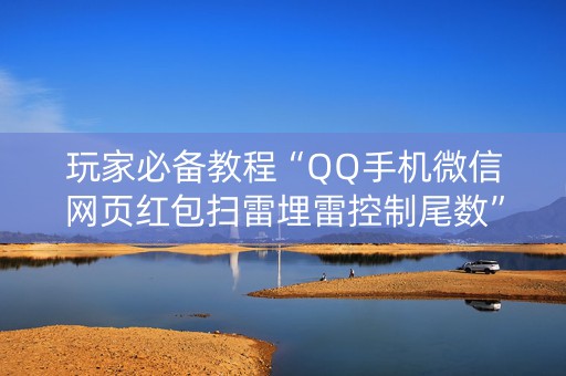 玩家必备教程“QQ手机微信网页红包扫雷埋雷控制尾数”（详细透视教程）-哔哩哔哩