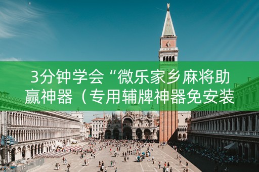 3分钟学会“微乐家乡麻将助赢神器（专用辅牌神器免安装）