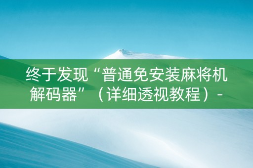 终于发现“普通免安装麻将机解码器”（详细透视教程）-哔哩哔哩