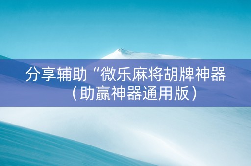 分享辅助“微乐麻将胡牌神器（助赢神器通用版）
