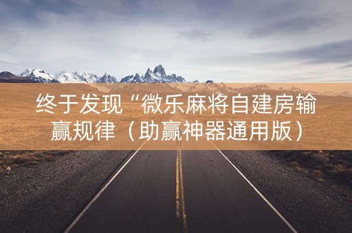 终于发现“微乐麻将自建房输赢规律（助赢神器通用版）
