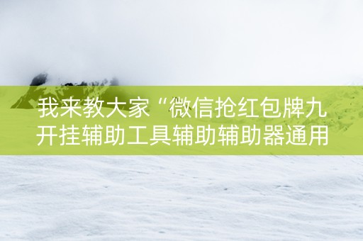 我来教大家“微信抢红包牌九开挂辅助工具辅助辅助器通用版”（详细透视教程）-哔哩哔哩
