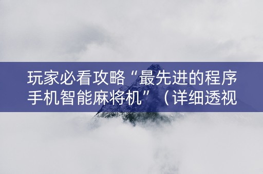 玩家必看攻略“最先进的程序手机智能麻将机”（详细透视教程）-哔哩哔哩