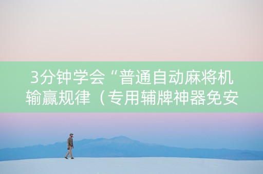 3分钟学会“普通自动麻将机输赢规律（专用辅牌神器免安装）