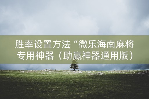 胜率设置方法“微乐海南麻将专用神器（助赢神器通用版）