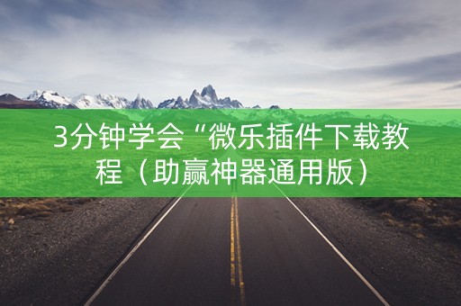 3分钟学会“微乐插件下载教程（助赢神器通用版）