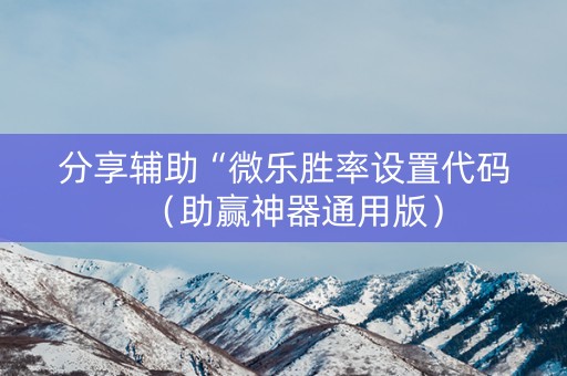 分享辅助“微乐胜率设置代码（助赢神器通用版）
